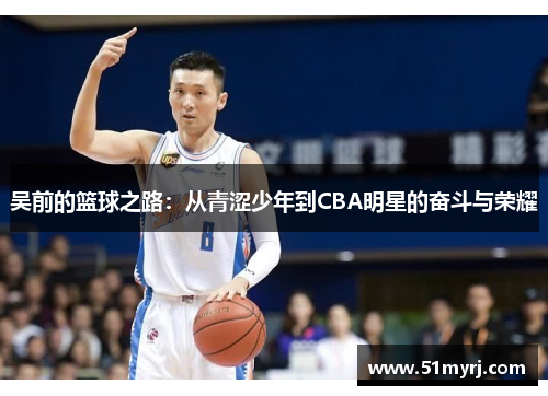 吴前的篮球之路：从青涩少年到CBA明星的奋斗与荣耀