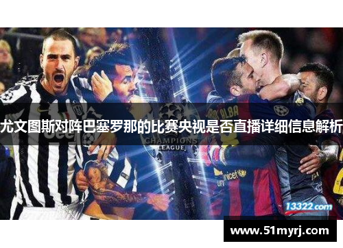 尤文图斯对阵巴塞罗那的比赛央视是否直播详细信息解析
