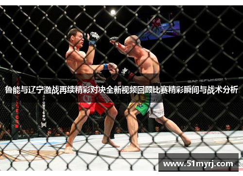 鲁能与辽宁激战再续精彩对决全新视频回顾比赛精彩瞬间与战术分析