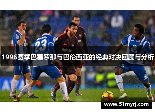 1996赛季巴塞罗那与巴伦西亚的经典对决回顾与分析